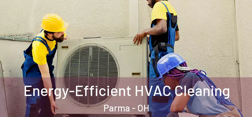 Energy-Efficient HVAC Cleaning Parma - OH